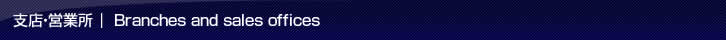 支店・営業所｜Branches and sales office